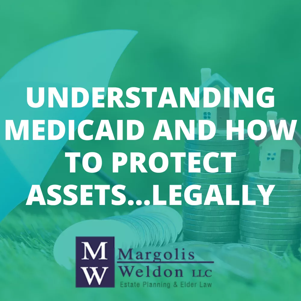 UNDERSTANDING MEDICAID AND HOW TO PROTECT ASSETS…LEGALLY
